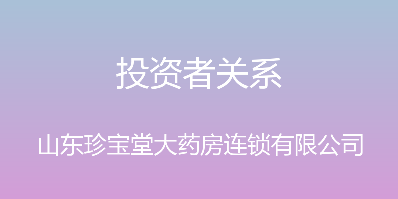 投资者关系 - 山东珍宝堂大药房连锁有限公司